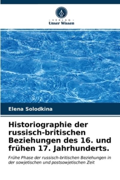 Cover for Elena Solodkina · Historiographie der russisch-britischen Beziehungen des 16. und fruhen 17. Jahrhunderts. (Paperback Book) (2021)