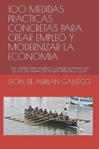 Cover for Leon Jose de Adrian Gallego · 100 Medidas Practicas Concretas Para Crear Empleo Y Modernizar La Economia (Paperback Book) (2019)