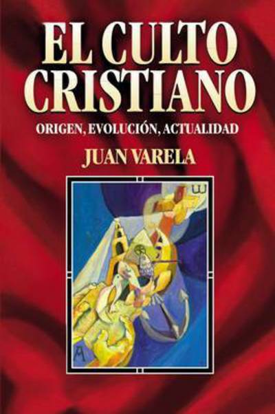 Cover for Juan J Varela · El Culto Cristiano: Origen, Evolucion, Actualidad = The Christian Cult (Paperback Book) [Spanish edition] (2009)