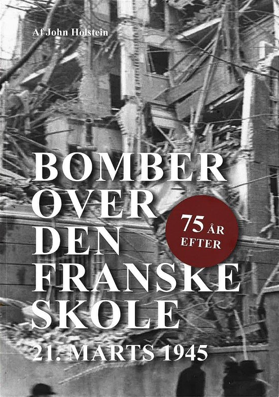 Cover for John Holstein · Bomber over den Franske skole - 75 år efter (Taschenbuch) [1. Ausgabe] (2024)