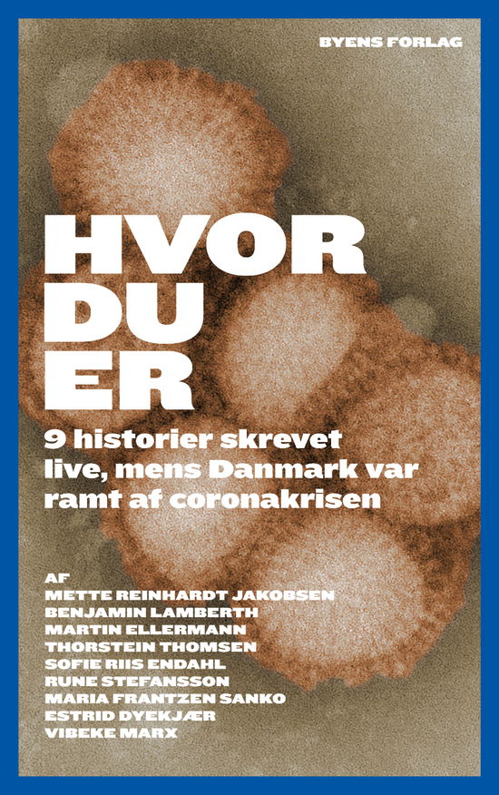 Hvor du er - Thorstein Thomsen, Vibeke Marx, Rune Stefansson, Maria Frantzen Sanko, Estrid Dyekjær, Mette Reinhardt Jakobsen, Benjamin Lamberth, Sofie Riis Endahl, Martin Ellermann - Bøger - Byens Forlag - 9788793938465 - 11. maj 2020