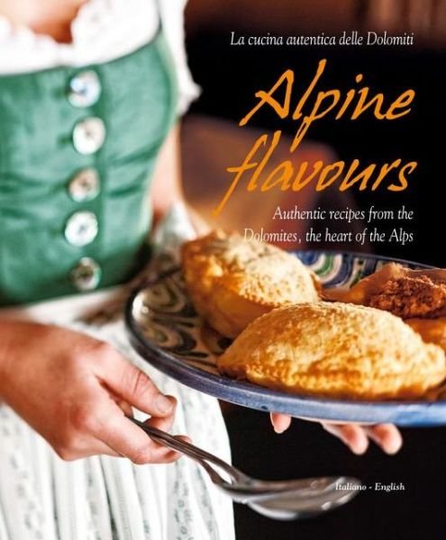 Cover for Miriam Bacher · Alpine Flavours: Authentic Recipes from the Dolomites, the Heart of the Alps (Hardcover Book) (2013)