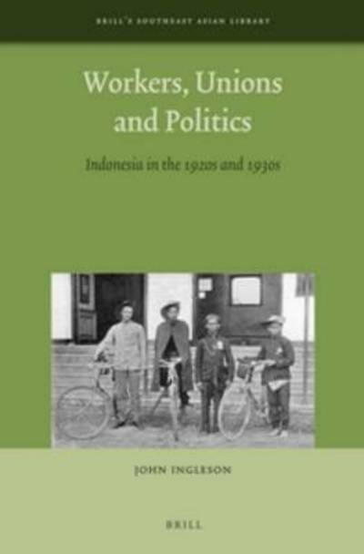 Cover for John Ingleson · Workers, Unions and Politics: Indonesia in the 1920s and 1930s (Brill's Southeast Asian Library) (Hardcover Book) (2014)