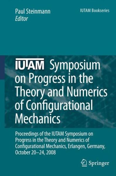 Cover for Paul Steinmann · IUTAM Symposium on Progress in the Theory and Numerics of Configurational Mechanics: Proceedings of the IUTAM Symposium held in Erlangen, Germany, October 20-24, 2008 - IUTAM Bookseries (Gebundenes Buch) [2009 edition] (2009)