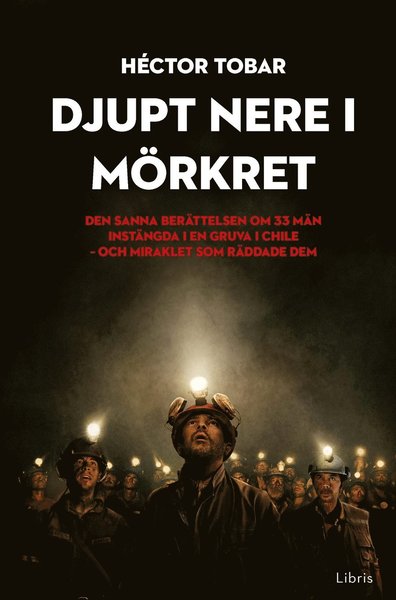 Cover for Héctor Tobar · Djupt nere i mörkret : den sanna berättelsen om 33 män instängda i en gruva i Chile - och miraklet som räddade dem (Bound Book) (2015)