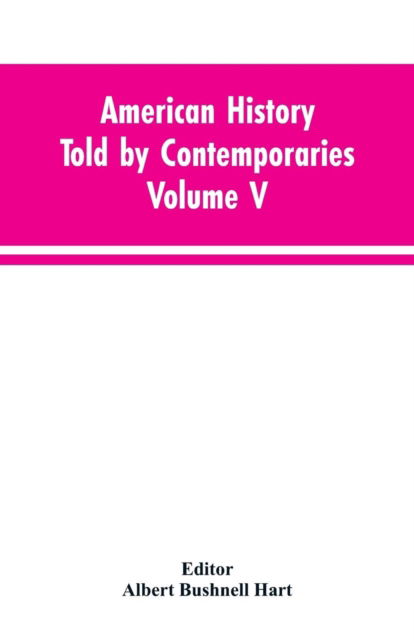 Cover for Albert Bushnell Editor Hart · American History Told by Contemporaries Volume V (Paperback Bog) (2019)