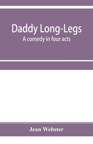 Daddy Long-Legs: a comedy in four acts - Jean Webster - Books - Alpha Edition - 9789353955465 - December 26, 2019