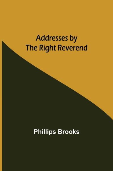 Addresses by the Right Reverend - Phillips Brooks - Książki - Alpha Edition - 9789354594465 - 8 czerwca 2021