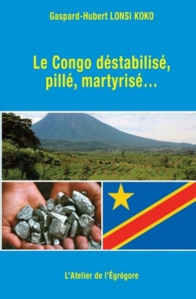 Cover for Gaspard-Hubert Lonsi Koko · Le Congo destabilise, pille, martyrise... (Paperback Book) (2021)