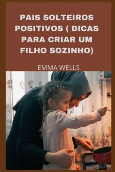 Cover for Emma Wells · Pais Solteiros Positivos ( Dicas Para Criar Um Filho Sozinho) (Paperback Book) (2022)