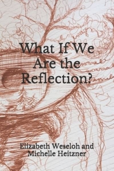 What If We Are the Reflection? - Elizabeth Weseloh - Kirjat - Independently Published - 9798510710465 - torstai 27. toukokuuta 2021