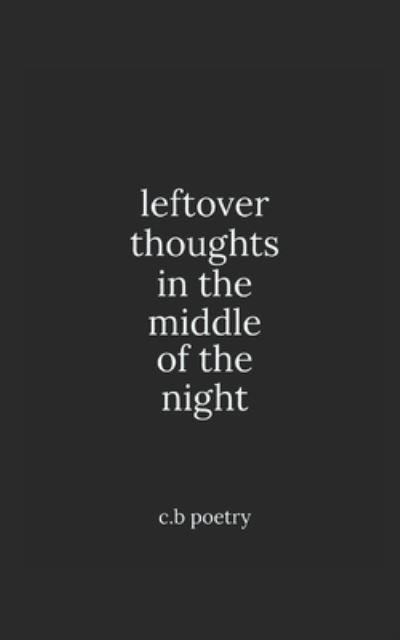 Leftover Thoughts in the Middle of the Night - C B Poetry - Bøger - Independently Published - 9798512307465 - 8. juli 2021
