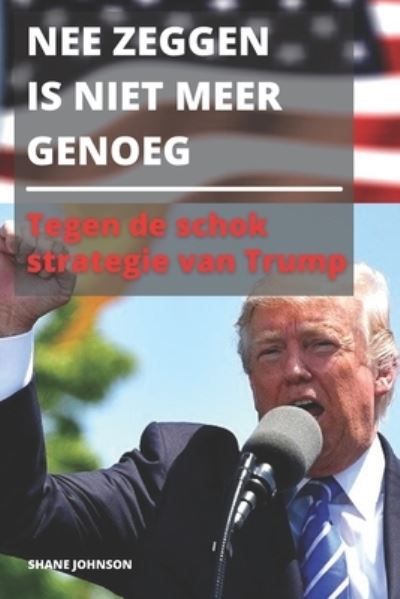 Cover for Shane Johnson · Nee Zeggen Is Niet Meer Genoeg: Tegen de schok strategie van Trump (Paperback Book) (2021)