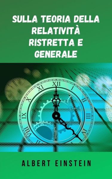 Cover for Albert Einstein · Sulla teoria della relativita ristretta e generale: La famosa teoria di Albert Einstein in formato digitale (Paperback Book) (2021)