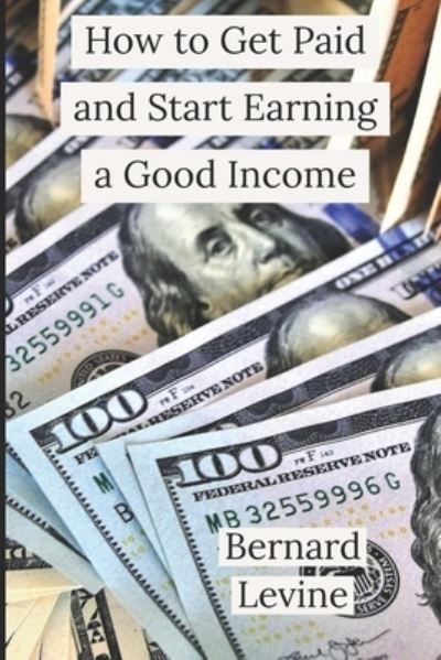 Cover for Bernard Levine · How to Get Paid and Start Earning a Good Income (Paperback Book) (2020)