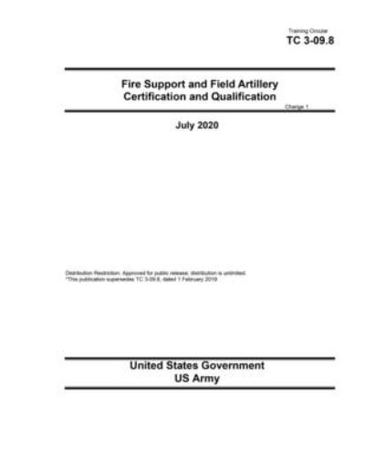 Cover for United States Government Us Army · Training Circular TC 3-09.8 Fire Support and Field Artillery Certification and Qualification Change 1 July 2020 (Paperback Book) (2020)