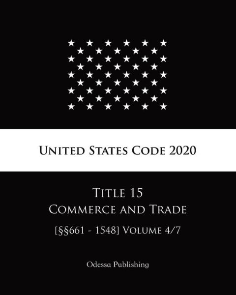 United States Code 2020 Title 15 Commerce and Trade [661 - 1548] Volume 4/7 - United States Government - Livros - Independently Published - 9798682259465 - 2 de setembro de 2020