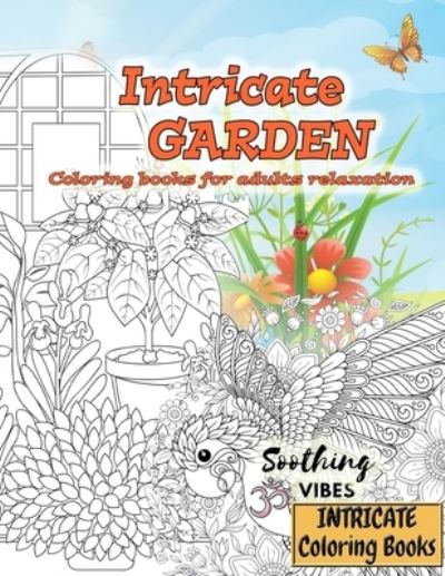 Cover for Soothing Vibes · Coloring books for adults relaxation INTRICATE GARDEN (Paperback Book) (2020)