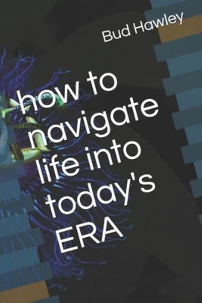 Cover for Bud Hawley · How to Navigate Life into Today's Era (Paperback Bog) (2021)