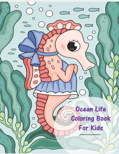 Cover for Tina Kimble · Ocean Life Coloring Book For Kids: Coloring book for kids age 6-8, 9-12, Coloring Books for Elementary Kids, Coloring Books, Ocean Coloring Book, Sea Creatures, Sea Life Coloring Books, Relaxation (Paperback Book) (2021)