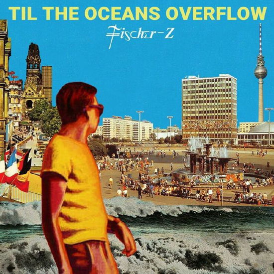Til The Oceans Overflow - Fischer-Z - Musiikki - SO REAL - 5051083174466 - perjantai 15. heinäkuuta 2022