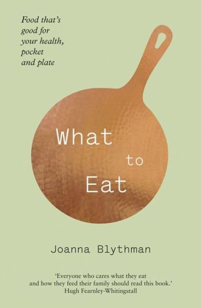 Cover for Joanna Blythman · What to Eat: Food That’s Good for Your Health, Pocket and Plate (Paperback Book) (2013)