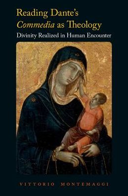 Cover for Montemaggi, Vittorio (Assistant Professor of Religion and Literature in the Department of Romance Languages and Literatures, Assistant Professor of Religion and Literature in the Department of Romance Languages and Literatures, University of Notre Dame) · Reading Dante's Commedia as Theology: Divinity Realized in Human Encounter (Hardcover Book) (2016)