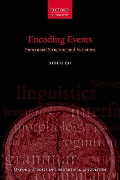 Cover for Hu, Xuhui (Assistant Professor of Linguistics, Assistant Professor of Linguistics, Peking University) · Encoding Events: Functional Structure and Variation - Oxford Studies in Theoretical Linguistics (Innbunden bok) (2018)