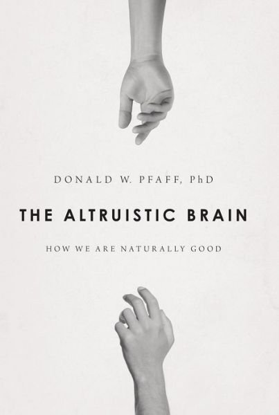 Cover for Pfaff, Donald W (PhD, PhD, The Rockefeller University, New York) · The Altruistic Brain: How We Are Naturally Good (Hardcover bog) (2014)