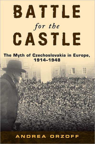 Cover for Orzoff, Andrea (Associate Professor of History, Associate Professor of History, New Mexico State University) · Battle for the Castle: The Myth of Czechoslovakia in Europe, 1914-1948 (Pocketbok) (2011)