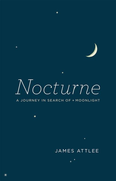 Nocturne: A Journey in Search of Moonlight - James Attlee - Books - The University of Chicago Press - 9780226000466 - October 15, 2012