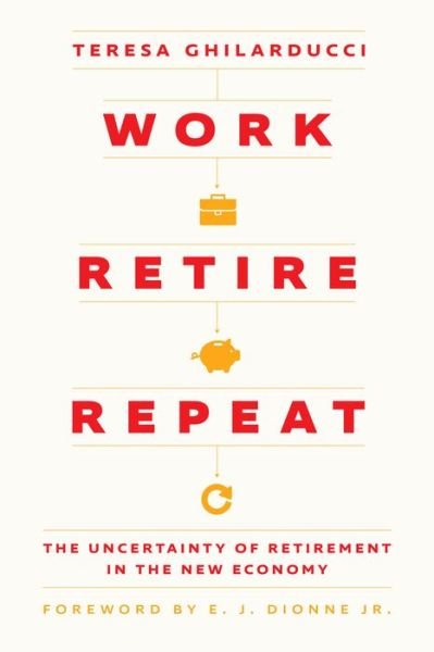 Work, Retire, Repeat: The Uncertainty of Retirement in the New Economy - Teresa Ghilarducci - Livres - The University of Chicago Press - 9780226831466 - 6 mars 2024