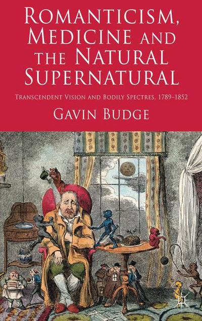 Cover for Gavin Budge · Romanticism, Medicine and the Natural Supernatural: Transcendent Vision and Bodily Spectres, 1789-1852 (Hardcover Book) (2012)