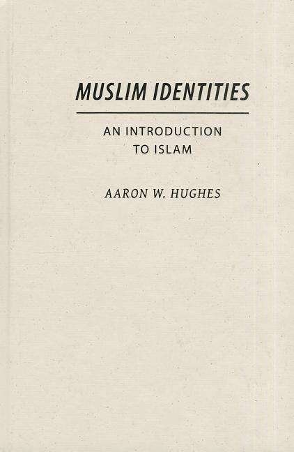 Cover for Aaron W. Hughes · Muslim Identities: An Introduction to Islam (Hardcover bog) (2013)