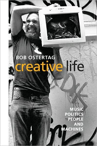 Cover for Bob Ostertag · Creative Life: Music, Politics, People, and Machines (Taschenbuch) (2009)