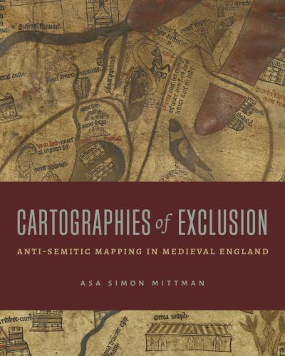 Mittman, Asa Simon (California State University, Chico) · Cartographies of Exclusion: Anti-Semitic Mapping in Medieval England (Hardcover Book) (2024)