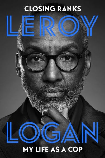 Cover for Logan, Dr Leroy, MBE · Closing Ranks: My Life as a Cop: As Portrayed on SMALL AXE, A Collection of Five Films (Hardcover Book) (2020)