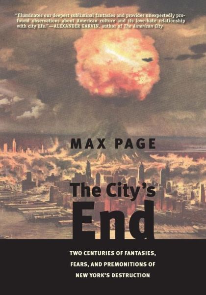 Cover for Max Page · The City’s End: Two Centuries of Fantasies, Fears, and Premonitions of New York’s Destruction (Paperback Book) (2010)