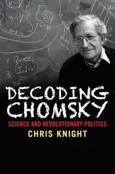 Cover for Chris Knight · Decoding Chomsky: Science and Revolutionary Politics (Hardcover Book) (2016)