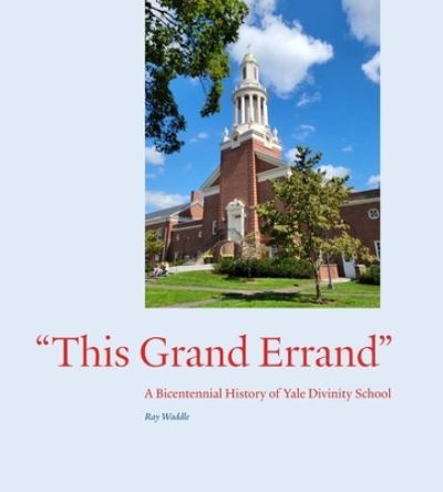 Cover for Ray Waddle · &quot;This Grand Errand&quot;: A Bicentennial History of Yale Divinity School (Hardcover Book) (2023)