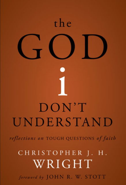 Cover for Christopher J. H. Wright · The God I Don't Understand: Reflections on Tough Questions of Faith (Hardcover Book) (2008)