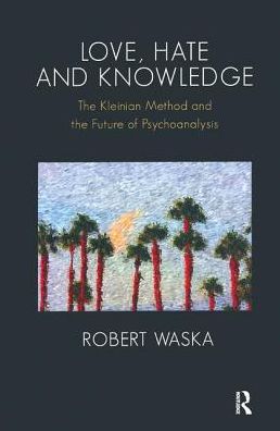 Cover for Robert Waska · Love, Hate and Knowledge: The Kleinian Method and the Future of Psychoanalysis (Hardcover Book) (2019)