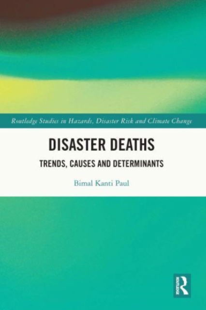 Cover for Paul, Bimal Kanti (Kansas State University, USA) · Disaster Deaths: Trends, Causes and Determinants - Routledge Studies in Hazards, Disaster Risk and Climate Change (Paperback Book) (2023)