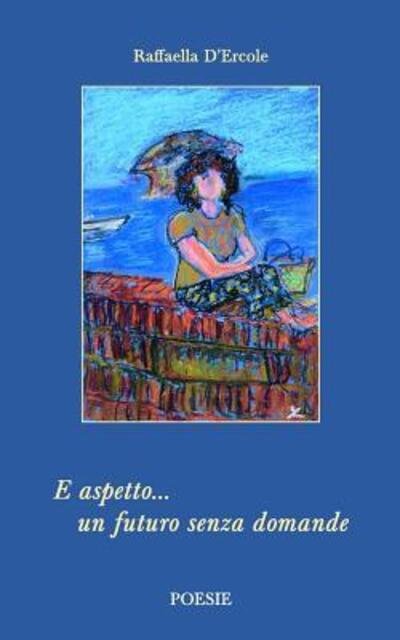 Raffaella D'Ercole · E aspetto un futuro senza domande (Paperback Book) (2024)