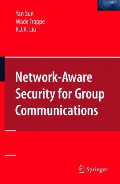 Network-Aware Security for Group Communications - Yan Sun - Bøger - Springer-Verlag New York Inc. - 9780387688466 - 9. oktober 2007