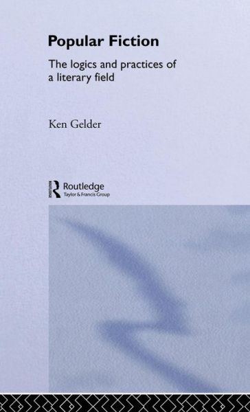 Cover for Gelder, Ken (University of Melbourne, Australia) · Popular Fiction: The Logics and Practices of a Literary Field (Hardcover Book) (2004)