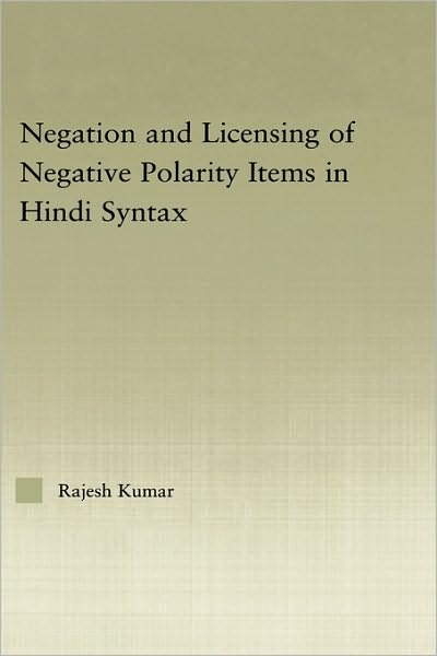 The Syntax of Negation and the Licensing of Negative Polarity Items in Hindi - Outstanding Dissertations in Linguistics - Rajesh Kumar - Books - Taylor & Francis Ltd - 9780415976466 - February 3, 2006