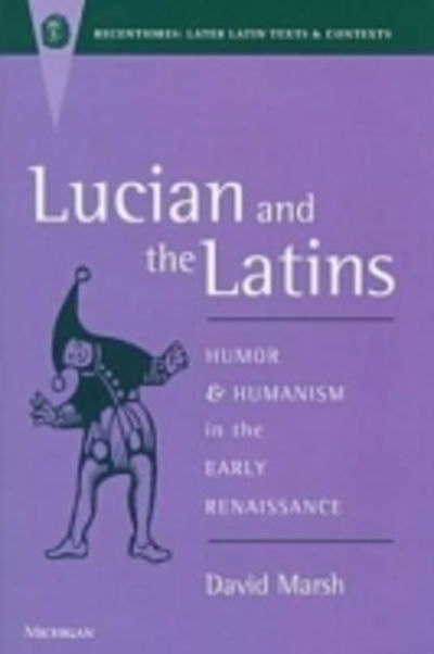 Cover for David Marsh · Lucian and the Latins: Humor and Humanism in the Early Renaissance - Recentiores: Later Latin Texts &amp; Contexts (Hardcover Book) (1998)