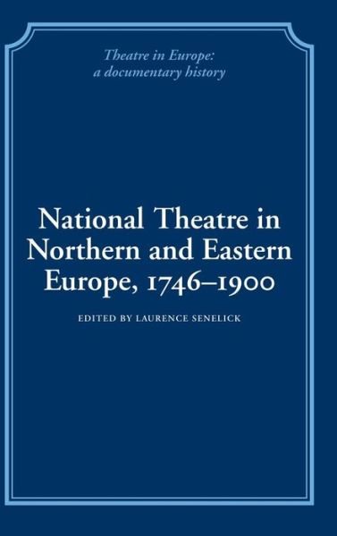 Cover for Laurence Senelick · National Theatre in Northern and Eastern Europe, 1746–1900 - Theatre in Europe: A Documentary History (Hardcover Book) (1991)