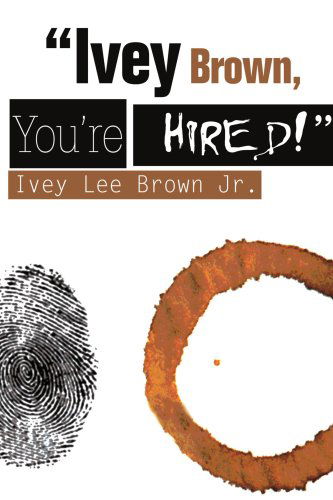 Cover for Ivey Brown Jr. · &quot;Ivey Brown, You're Hired!&quot; (Paperback Book) (2004)